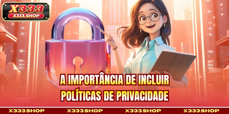 A importância de incluir políticas de privacidade