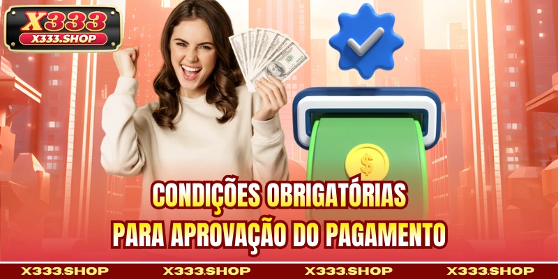 Condições obrigatórias para aprovação do pagamento