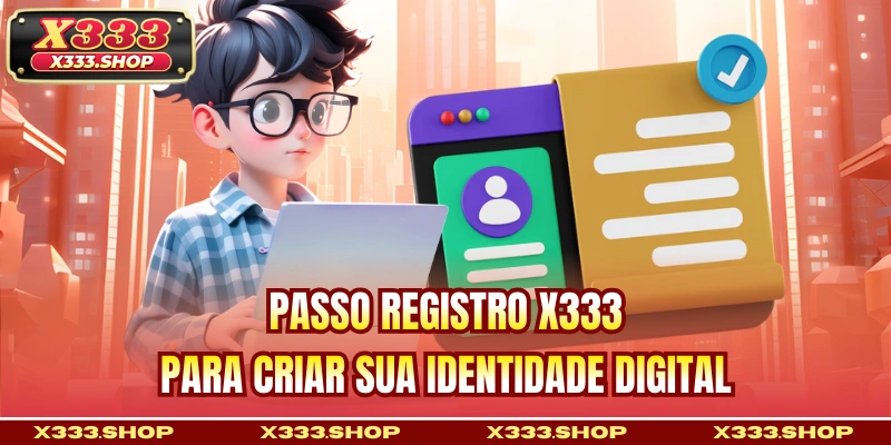 Passo registro X333 para criar sua identidade digital