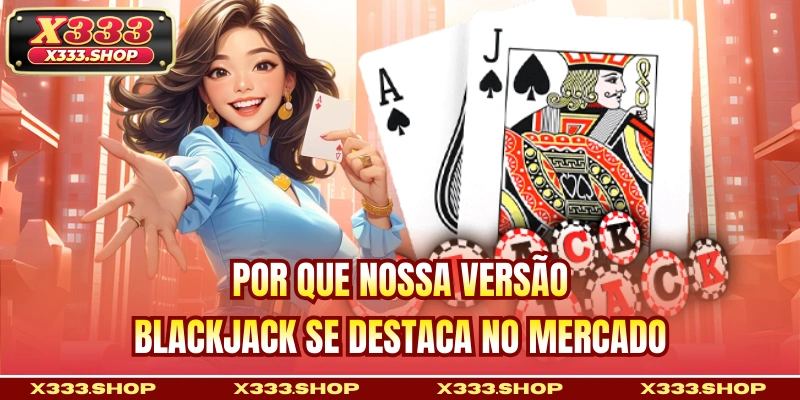 Por que nossa versão Blackjack se destaca no mercado