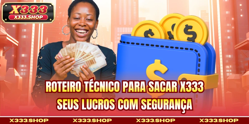 Roteiro técnico para sacar X333 seus lucros com segurança